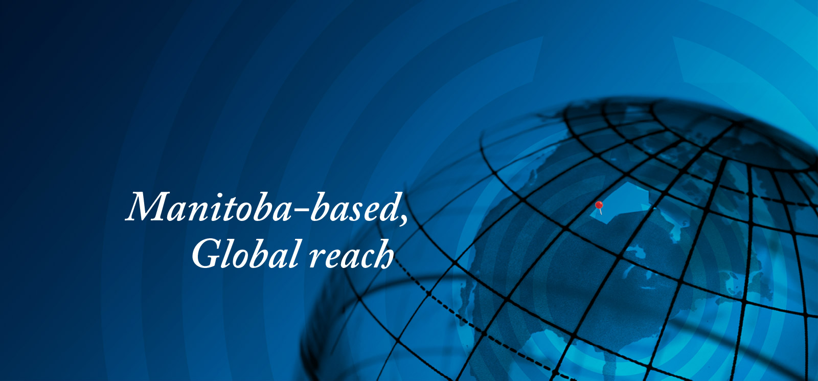 Manitoba based, global reach